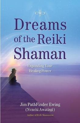 Dreams of the Reiki Shaman: Expanding Your Healing Power - Jim PathFinder Ewing - cover