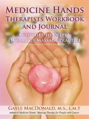 Medicine Hands Therapists Workbook and Journal: Activities to Deepen Oncology Massage Practice - Gayle MacDonald - cover