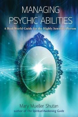 Managing Psychic Abilities: A Real World Guide for the Highly Sensitive Person - Mary Mueller Shutan - cover