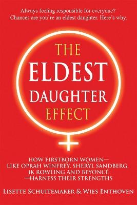 The Eldest Daughter Effect: How Firstborn Women – like Oprah Winfrey, Sheryl Sandberg, JK Rowling and Beyoncé – Harness their Strengths - Lisette Schuitemaker,Wies Enthoven - cover