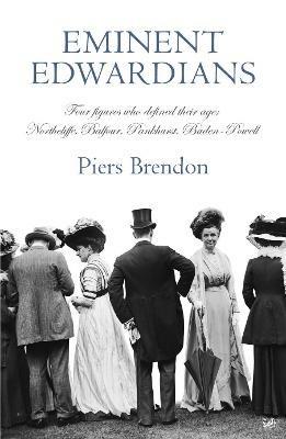 Eminent Edwardians: Four figures who defined their age: Northcliffe, Balfour, Pankhurst, Baden-Powell - Piers Brendon - cover