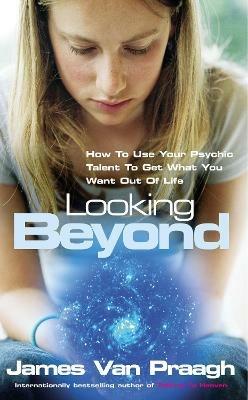 Looking Beyond: How To Use Your Psychic Talent To Get What You Want - James Van Praagh - cover