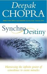 Synchrodestiny: Harnessing the Infinite Power of Coincidence to Create Miracles