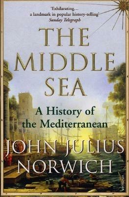 The Middle Sea: A History of the Mediterranean - Viscount John Julius Norwich - cover