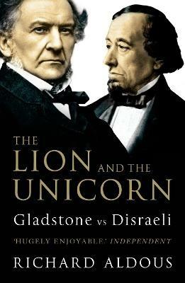 The Lion and the Unicorn: Gladstone vs Disraeli - Richard Aldous - cover