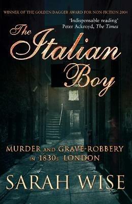 The Italian Boy: Murder and Grave-Robbery in 1830s London - Sarah Wise - cover