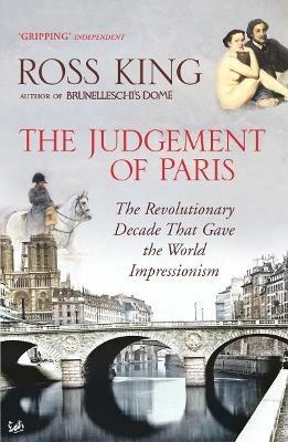 The Judgement of Paris: The Revolutionary Decade That Gave the World Impressionism - Ross King - cover