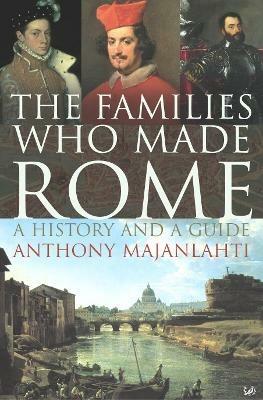 The Families Who Made Rome: A History and a Guide - Anthony Majanlahti - cover