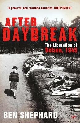 After Daybreak: The Liberation of Belsen, 1945 - Ben Shephard - cover