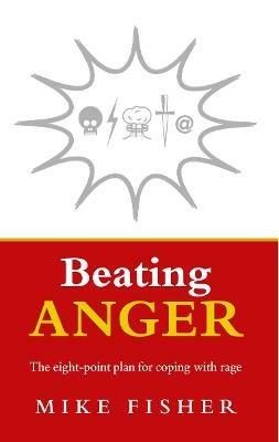 Beating Anger: The eight-point plan for coping with rage - Mike Fisher - cover