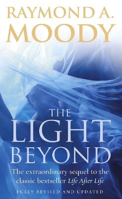The Light Beyond: The extraordinary sequel to the classic Life After Life - Raymond Moody - cover