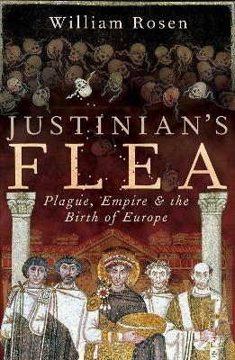 Justinian's Flea: Plague, Empire and the Birth of Europe - William Rosen - cover