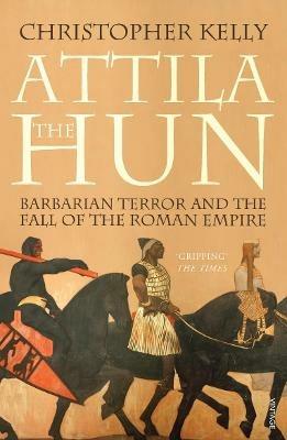 Attila The Hun: Barbarian Terror and the Fall of the Roman Empire - Christopher Kelly - cover
