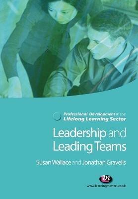 Leadership and Leading Teams in the Lifelong Learning Sector - Susan Wallace,Jonathan Gravells - cover