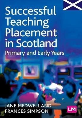 Successful Teaching Placement in Scotland Primary and Early Years - Jane A Medwell,Frances Simpson - cover