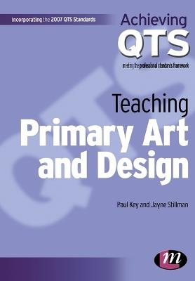Teaching Primary Art and Design - Paul Key,Jayne Stillman - cover