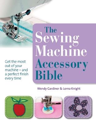The Sewing Machine Accessory Bible - Wendy Gardiner,Lorna Knight - cover