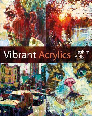 Vibrant Acrylics: A Contemporary Guide to Capturing Life with Colour and Vitality - Hashim Akib - cover