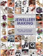 Compendium of Jewellery Making Techniques: 250 Tips, Techniques and Trade Secrets