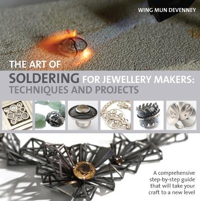 The Art of Soldering for Jewellery Makers: Techniques and Projects - Wing Mun Devenney - cover