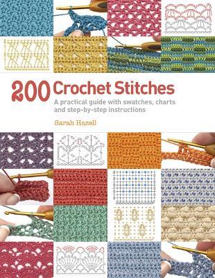 200 Crochet Stitches: A Practical Guide with Actual-Size Swatches, Charts, and Step-by-Step Instructions - Sarah Hazell - cover