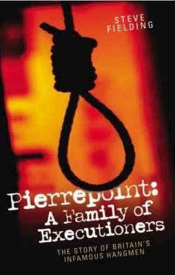 Pierrepoint: A Family of Executioners - Steve Fielding - cover