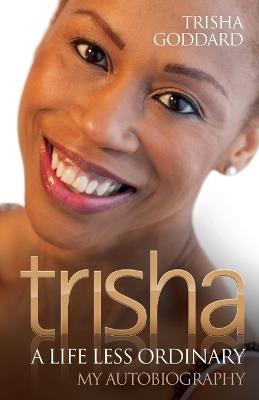 Trisha: A Life Less Ordinary - Trisha Goddard - cover