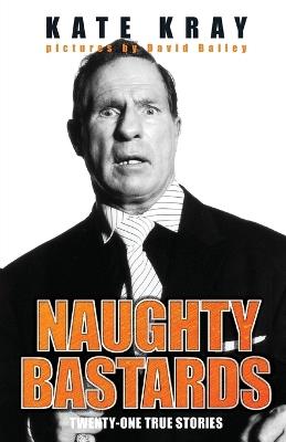 Naughty Bastards: Twenty-one True Stories - Kate Kray - cover