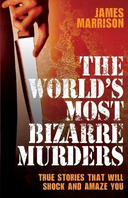 World's Most Bizarre Murders - James Marrison - cover