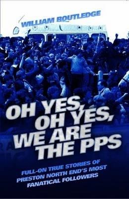 Oh Yes, Oh Yes, We are the PPS: Full-on True Stories of Preston North End's Most Notorious Fanatical Followers - William Routledge - cover