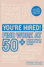You're Hired! Find Work at 50+: A Positive Approach to Securing the Job You Want