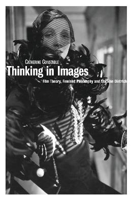 Thinking in Images: Film Theory, Feminist Philosophy and Marlene Dietrich - Catherine Constable - cover