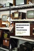 Remembering British Television: Audience, Archive and Industry - Kristyn Gorton,Joanne Garde-Hansen - cover