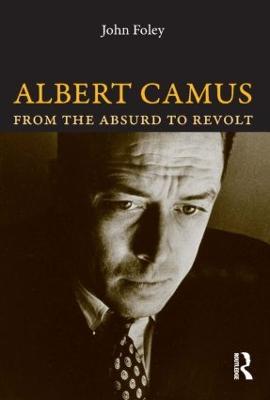 Albert Camus: From the Absurd to Revolt - John Foley - cover