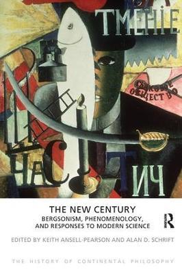 The New Century: Bergsonism, Phenomenology and Responses to Modern Science - Keith Ansell-Pearson,Alan D. Schrift - cover