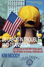 US Labor in Trouble and Transition: The Failure of Reform from Above, the Promise of Revival from Below