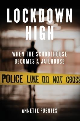 Lockdown High: When the Schoolhouse Becomes a Jailhouse - Annette Fuentes - cover