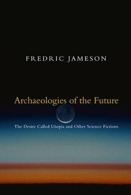 Archaeologies of the Future: The Desire Called Utopia and Other Science Fictions - Fredric Jameson - cover