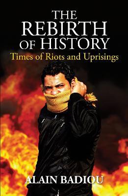 The Rebirth of History: Times of Riots and Uprisings - Alain Badiou - cover