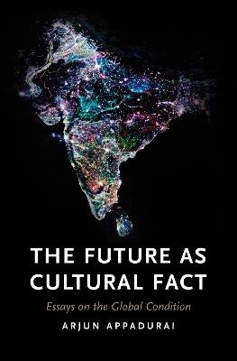 The Future as Cultural Fact: Essays on the Global Condition - Arjun Appadurai - cover