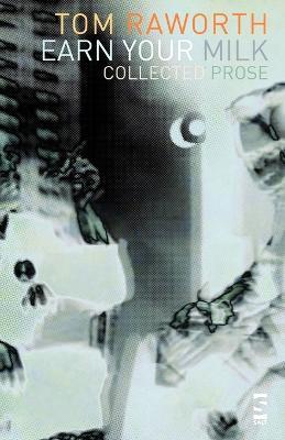 Earn Your Milk: Collected Prose - Tom Raworth - cover