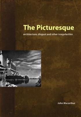 The Picturesque: Architecture, Disgust and Other Irregularities - John Macarthur - cover