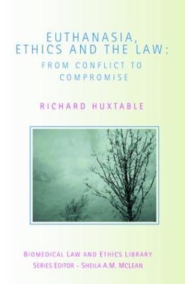 Euthanasia, Ethics and the Law: From Conflict to Compromise - Richard Huxtable - cover
