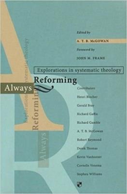 Always reforming: Explorations In Systematic Theology - ATB McGowan - cover