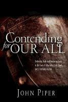 Contending for our all: Defending Truth And Treasuring Christ In The Lives Of Athanasius, John Owen And J. Gresham Machen - John Piper - cover