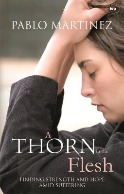 A Thorn in the Flesh: Finding Strength And Hope Amid Suffering - Pablo Martinez - cover