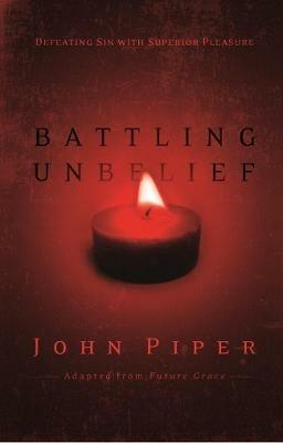 Battling Unbelief: Defeating Sin With Superior Pleasure - John Piper - cover