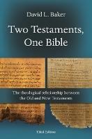 Two Testaments, One Bible (3rd Edition): The Theological Relationship Between The Old And New Testaments