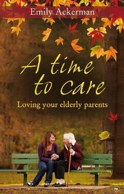 A Time to Care: Loving Your Elderly Parents - Emily Ackerman - cover