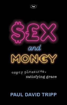 Sex and Money: Empty Pleasures, Satisfying Grace - Paul David Tripp - cover